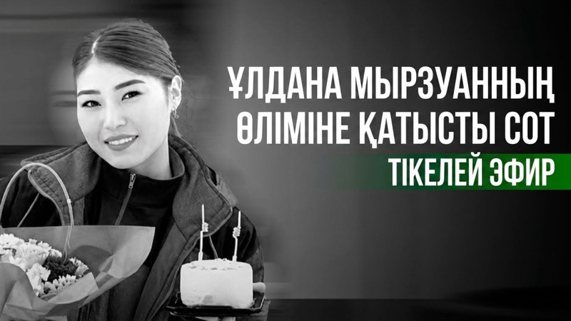 Ұлдана Мырзуанның өліміне қатысты сот ісі - тікелей трансляция